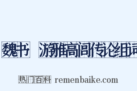 魏书·游雅高闾传论组词是什么意思的图片